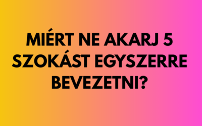 Miért ne akarj 5 szokást egyszerre bevezetni?