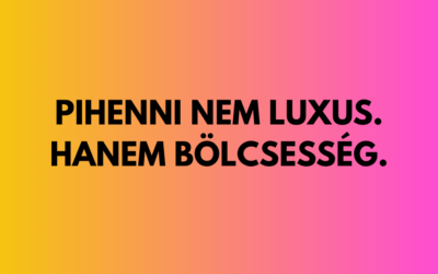 Pihenni nem luxus. Hanem bölcsesség.