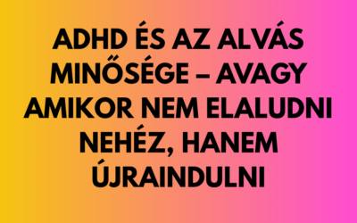 ADHD és az alvás minősége – amikor nem elaludni nehéz, hanem újraindulni