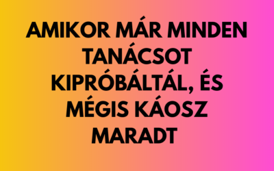 Amikor már minden tanácsot kipróbáltál, és mégis káosz maradt