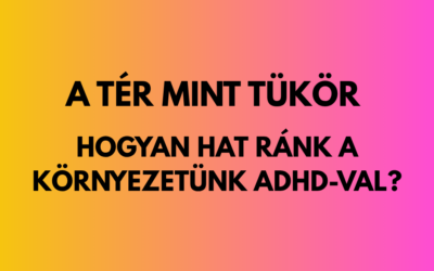 A tér mint tükör – hogyan hat ránk a környezetünk ADHD-val?