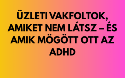 Üzleti vakfoltok, amiket nem látsz – és amik mögött ott az ADHD