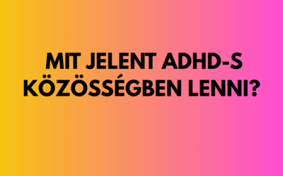 Mit jelent ADHD-s közösségben lenni?